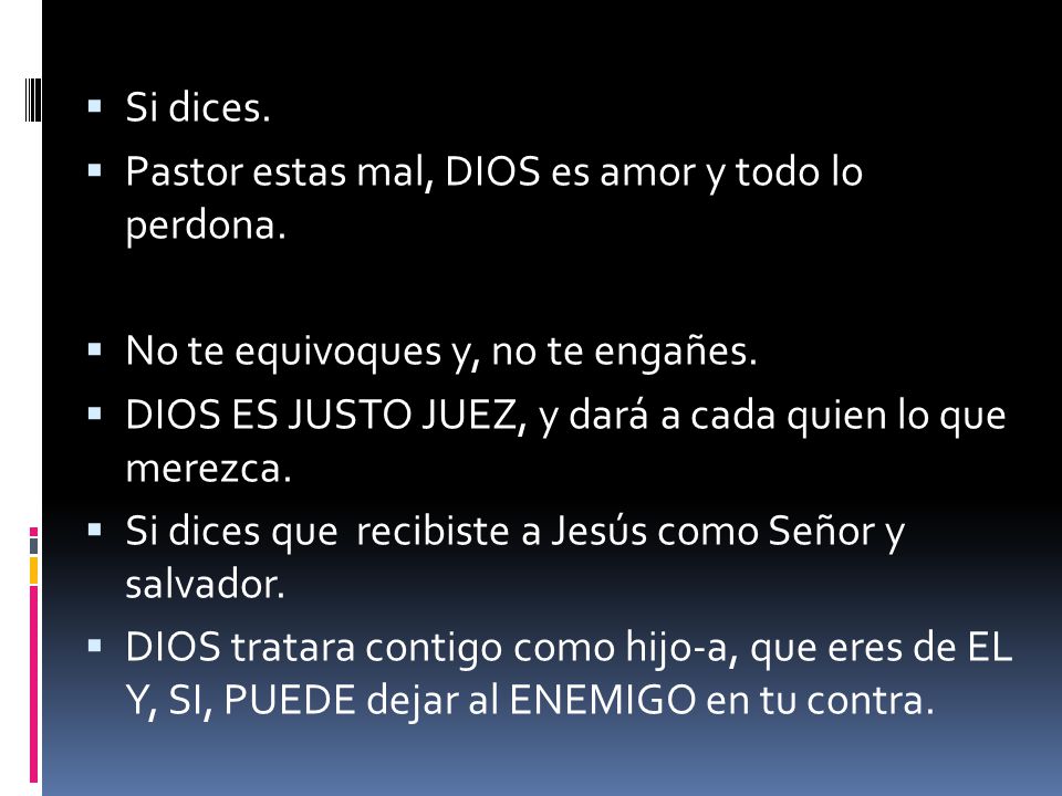 Si dices. Pastor estas mal, DIOS es amor y todo lo perdona. No te equivoques y, no te engañes.