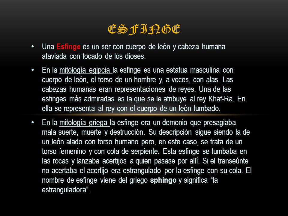 Esfinge Una Esfinge es un ser con cuerpo de león y cabeza humana ataviada con tocado de los dioses.