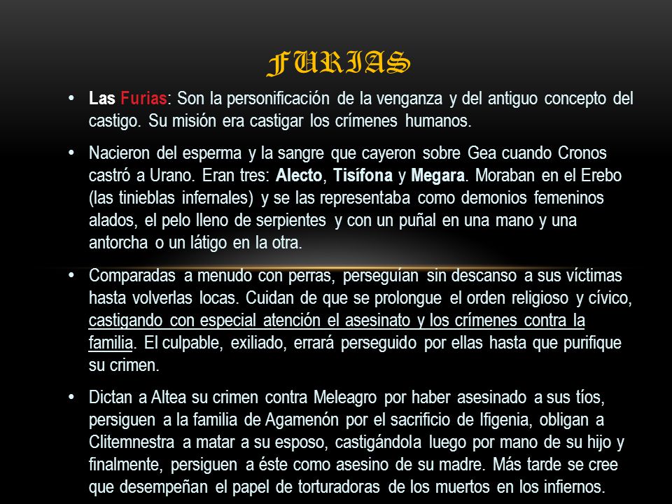 Furias Las Furias: Son la personificación de la venganza y del antiguo concepto del castigo. Su misión era castigar los crímenes humanos.
