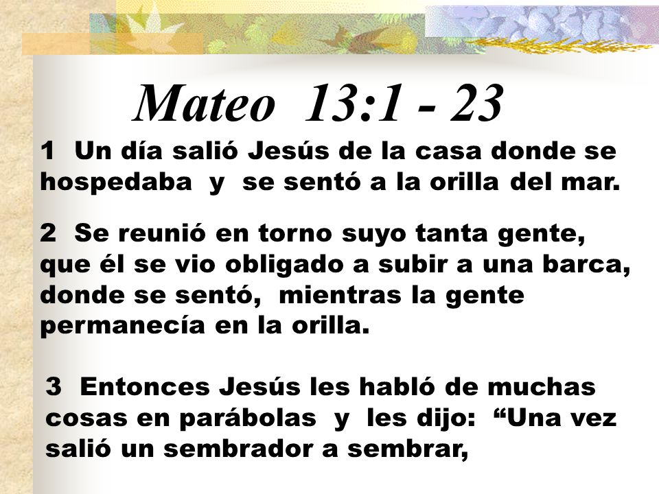 Mateo 13: Un día salió Jesús de la casa donde se hospedaba y se sentó a la orilla del mar.