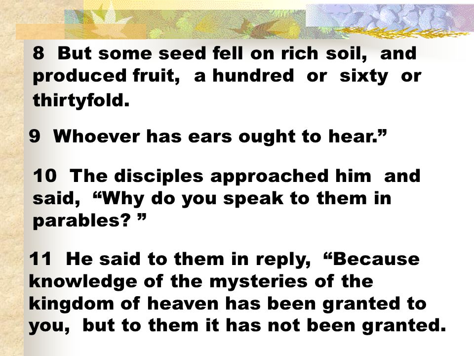 8 But some seed fell on rich soil, and produced fruit, a hundred or sixty or thirtyfold.
