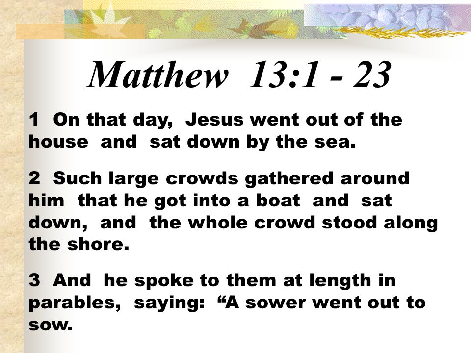Matthew 13: On that day, Jesus went out of the house and sat down by the sea.