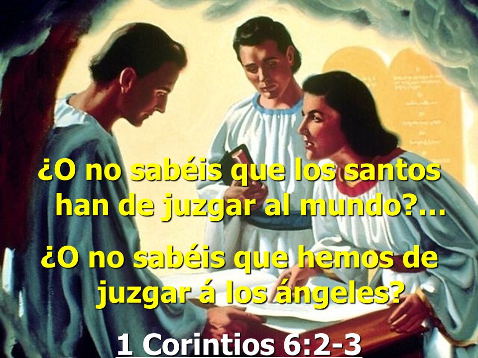 ¿O no sabéis que los santos han de juzgar al mundo …