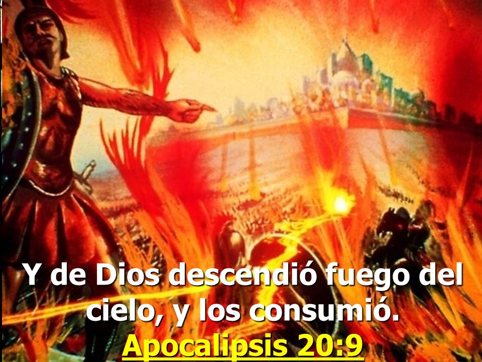 Y de Dios descendió fuego del cielo, y los consumió. Apocalipsis 20:9