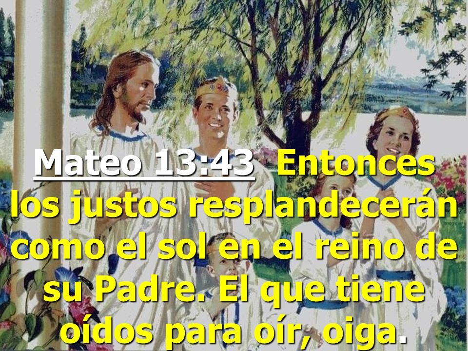 Mateo 13:43 Entonces los justos resplandecerán como el sol en el reino de su Padre.