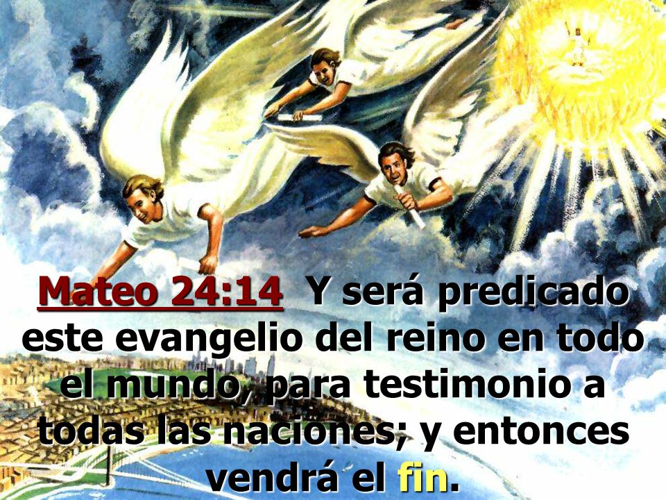 Mateo 24:14 Y será predicado este evangelio del reino en todo el mundo, para testimonio a todas las naciones; y entonces vendrá el fin.