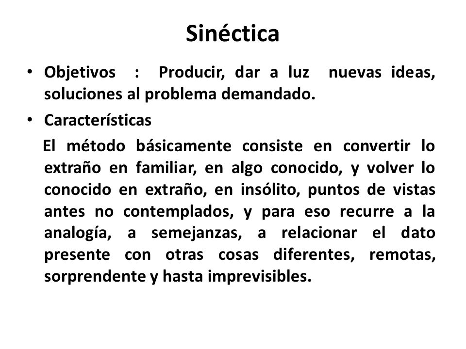 Sinéctica Objetivos : Producir, dar a luz nuevas ideas, soluciones al problema demandado. Características.