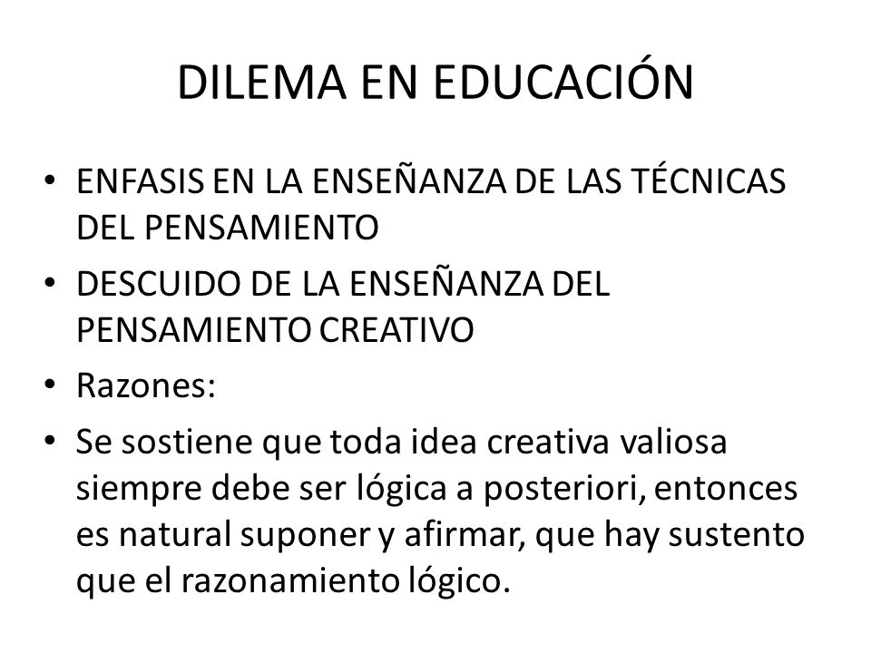 DILEMA EN EDUCACIÓN ENFASIS EN LA ENSEÑANZA DE LAS TÉCNICAS DEL PENSAMIENTO. DESCUIDO DE LA ENSEÑANZA DEL PENSAMIENTO CREATIVO.