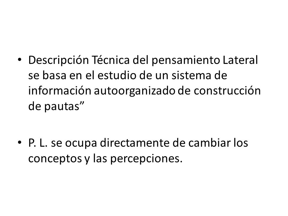 Descripción Técnica del pensamiento Lateral se basa en el estudio de un sistema de información autoorganizado de construcción de pautas