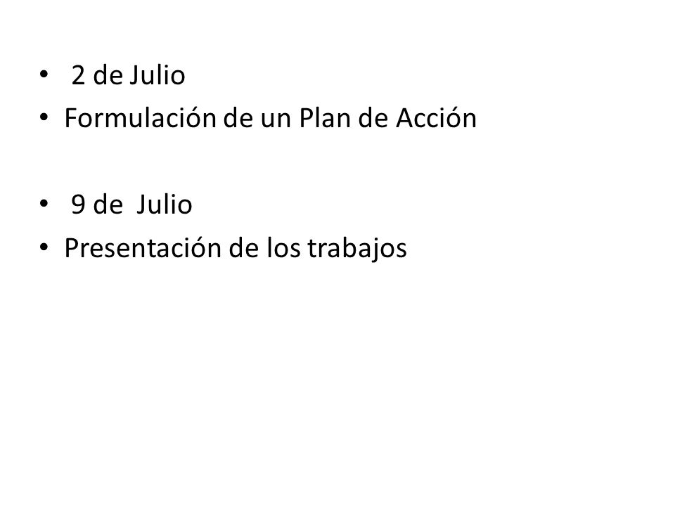 2 de Julio Formulación de un Plan de Acción 9 de Julio Presentación de los trabajos