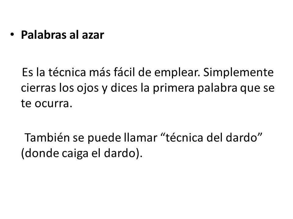 Palabras al azar Es la técnica más fácil de emplear. Simplemente cierras los ojos y dices la primera palabra que se te ocurra.