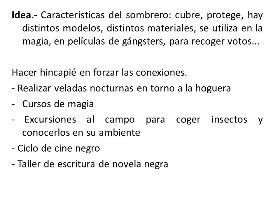Idea.- Características del sombrero: cubre, protege, hay distintos modelos, distintos materiales, se utiliza en la magia, en películas de gángsters, para recoger votos...