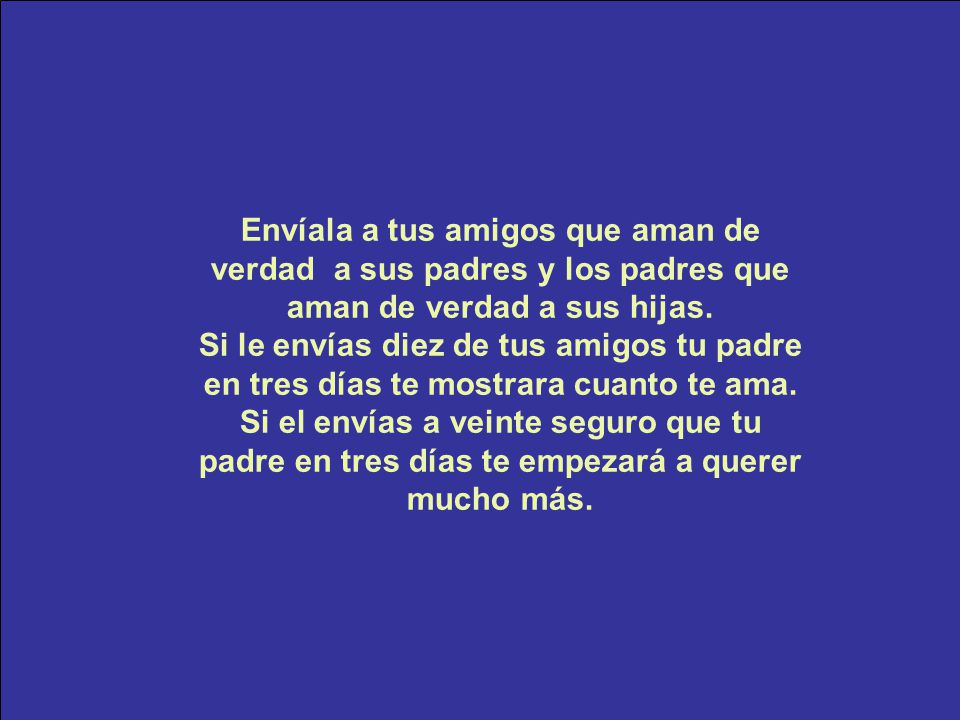 Envíala a tus amigos que aman de verdad a sus padres y los padres que aman de verdad a sus hijas.