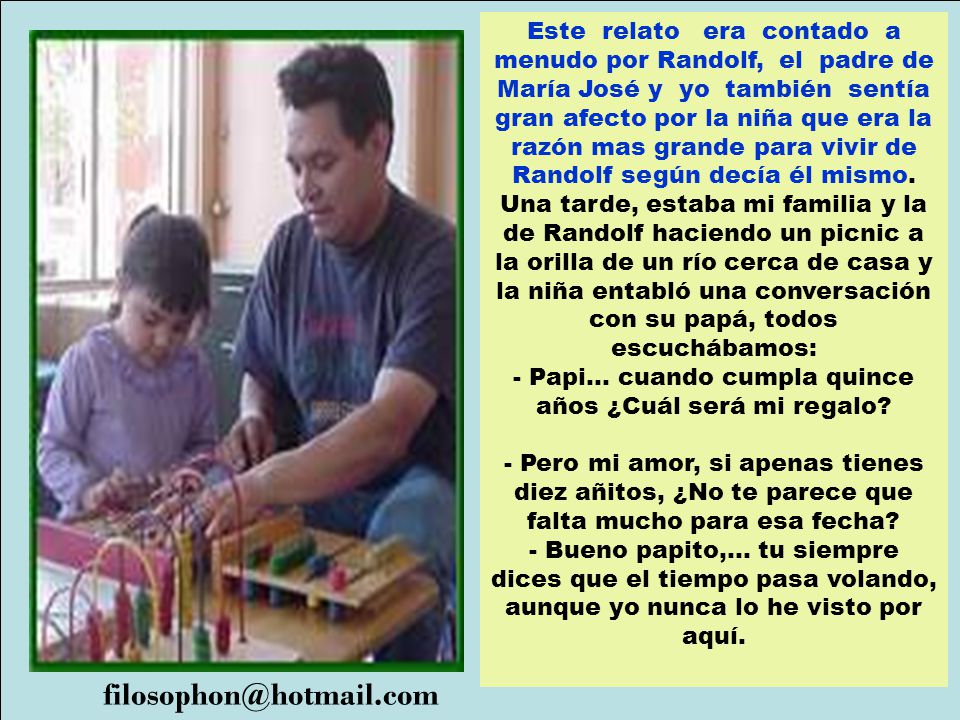 Este relato era contado a menudo por Randolf, el padre de María José y yo también sentía gran afecto por la niña que era la razón mas grande para vivir de Randolf según decía él mismo.