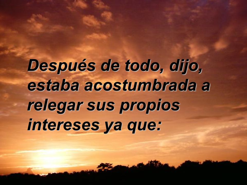 Después de todo, dijo, estaba acostumbrada a relegar sus propios intereses ya que: