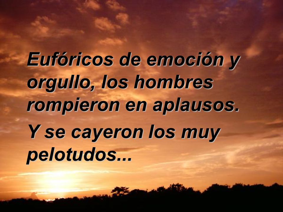 Eufóricos de emoción y orgullo, los hombres rompieron en aplausos.