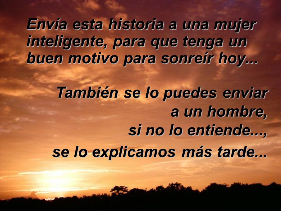 Envía esta historia a una mujer inteligente, para que tenga un buen motivo para sonreír hoy...