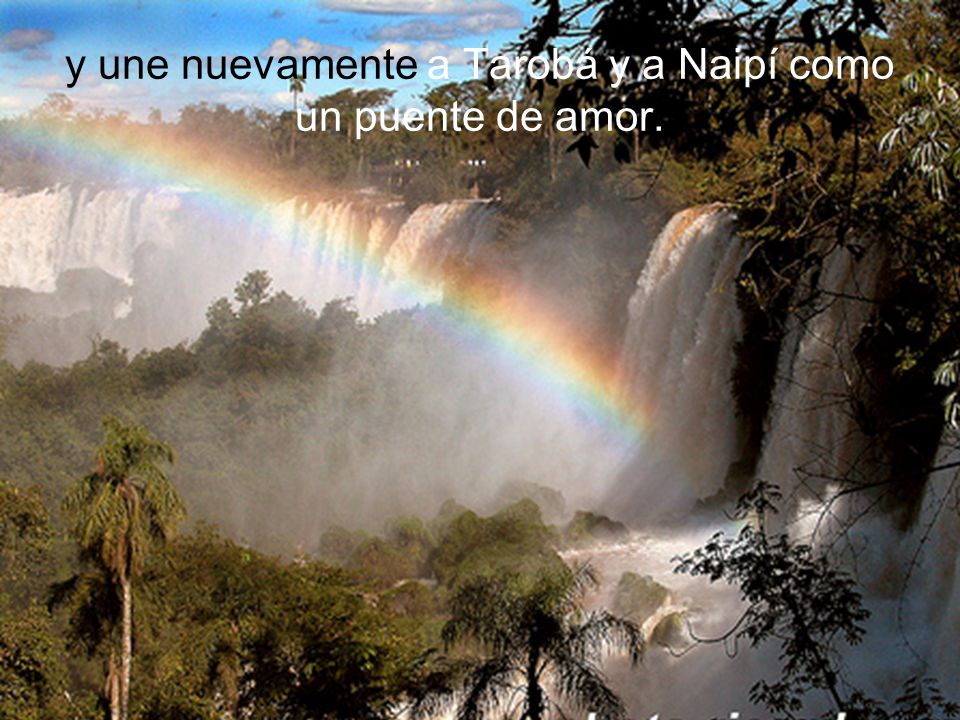 y une nuevamente a Tarobá y a Naipí como un puente de amor.
