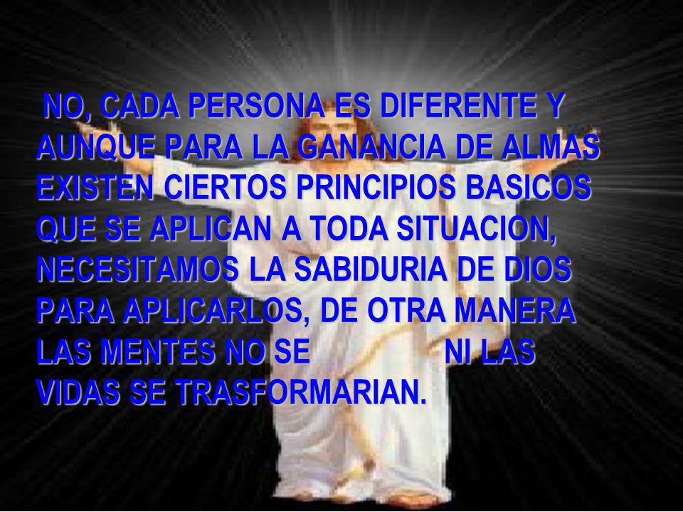 NO, CADA PERSONA ES DIFERENTE Y AUNQUE PARA LA GANANCIA DE ALMAS EXISTEN CIERTOS PRINCIPIOS BASICOS QUE SE APLICAN A TODA SITUACION, NECESITAMOS LA SABIDURIA DE DIOS PARA APLICARLOS, DE OTRA MANERA LAS MENTES NO SE NI LAS VIDAS SE TRASFORMARIAN.