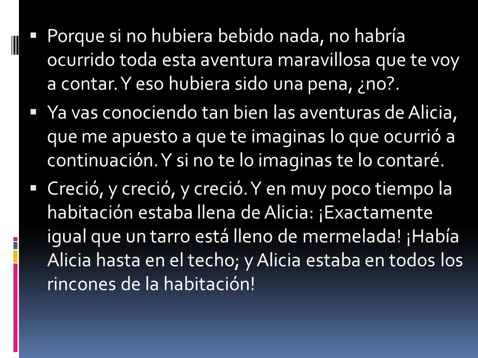Porque si no hubiera bebido nada, no habría ocurrido toda esta aventura maravillosa que te voy a contar. Y eso hubiera sido una pena, ¿no .