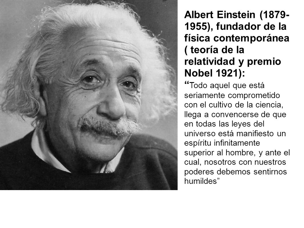 Albert Einstein ( ), fundador de la física contemporánea ( teoría de la relatividad y premio Nobel 1921):