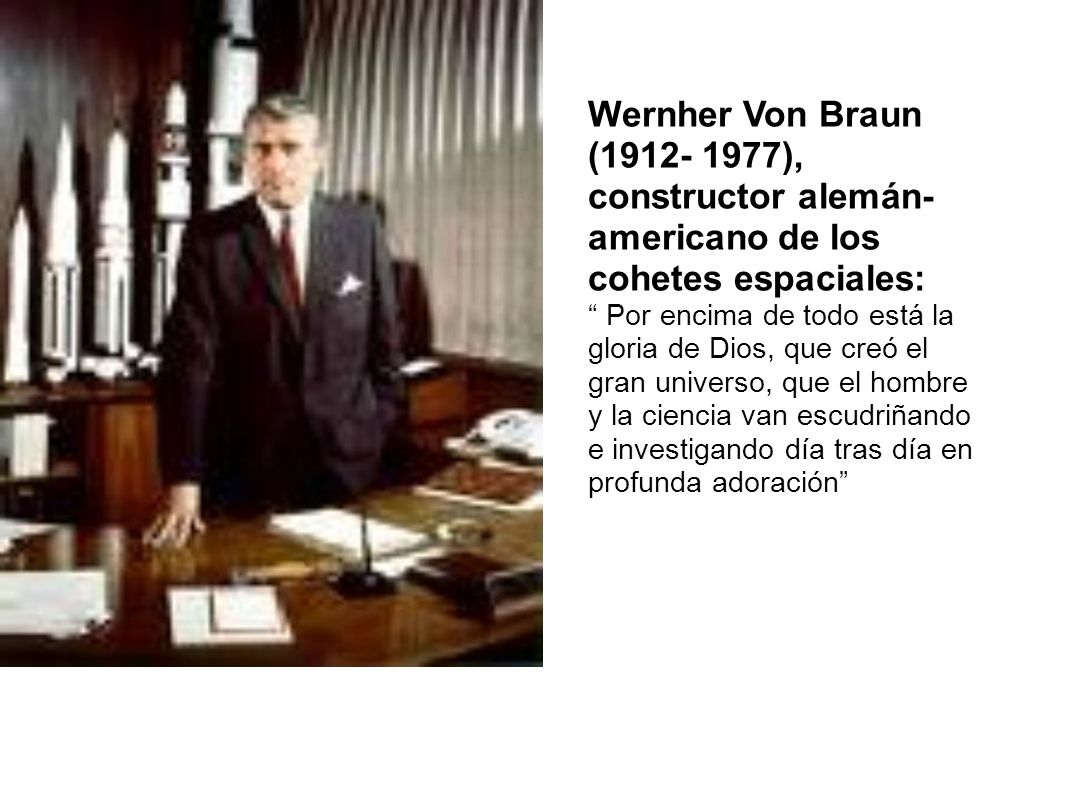 Wernher Von Braun ( ), constructor alemán- americano de los cohetes espaciales:
