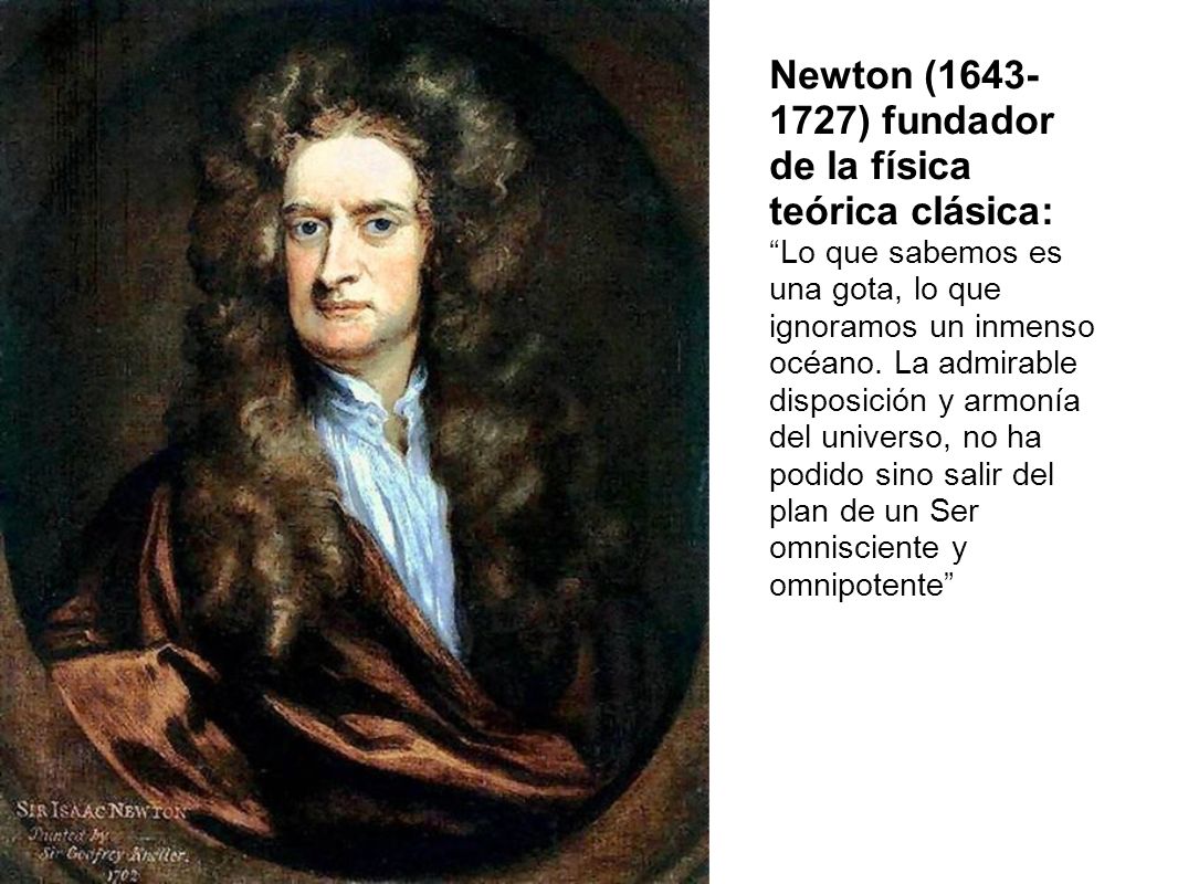 Newton ( ) fundador de la física teórica clásica:
