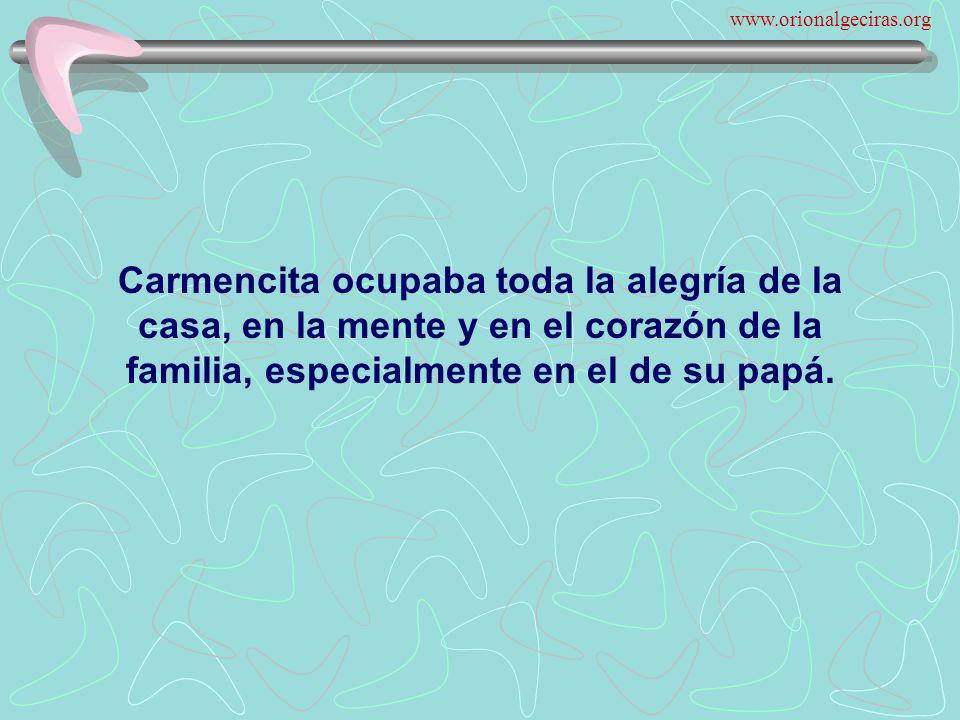Carmencita ocupaba toda la alegría de la casa, en la mente y en el corazón de la familia, especialmente en el de su papá.