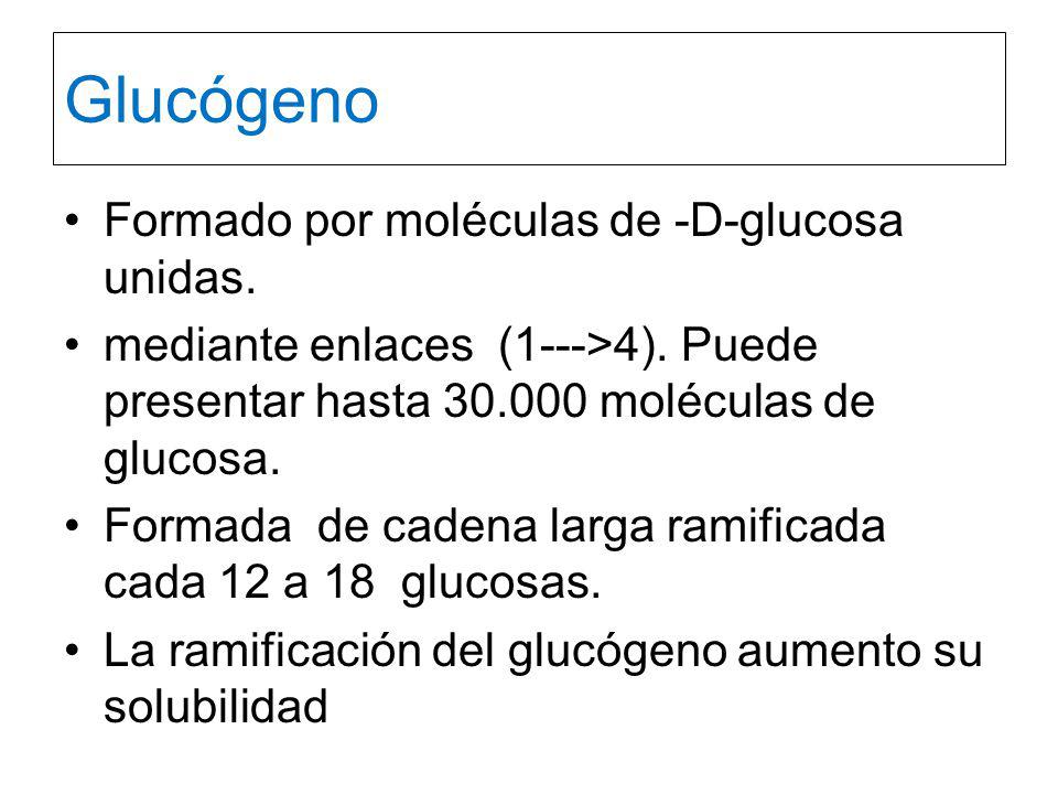 Glucógeno Formado por moléculas de -D-glucosa unidas.