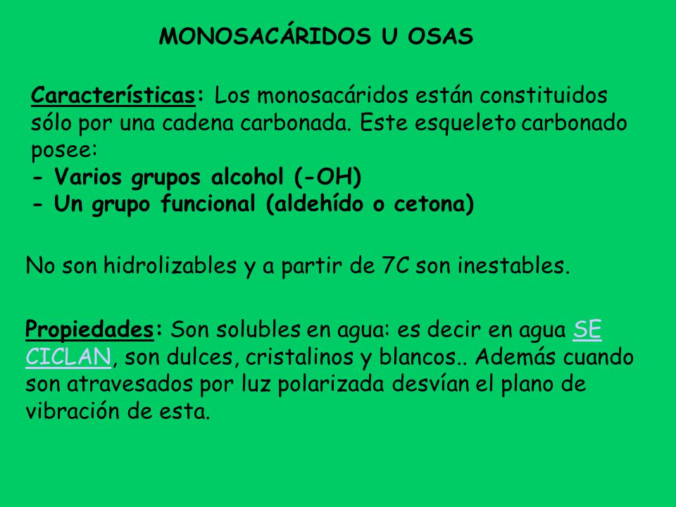 MONOSACÁRIDOS U OSAS Características: Los monosacáridos están constituidos sólo por una cadena carbonada. Este esqueleto carbonado posee: