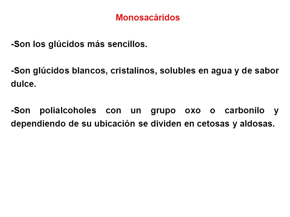 Monosacáridos -Son los glúcidos más sencillos. -Son glúcidos blancos, cristalinos, solubles en agua y de sabor dulce.