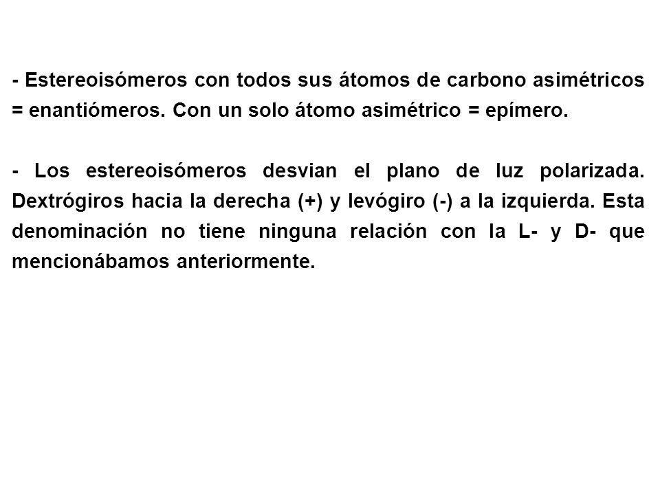 - Estereoisómeros con todos sus átomos de carbono asimétricos = enantiómeros. Con un solo átomo asimétrico = epímero.