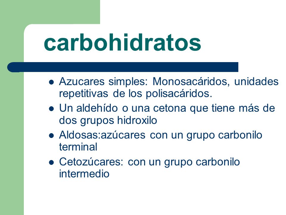 carbohidratos Azucares simples: Monosacáridos, unidades repetitivas de los polisacáridos.