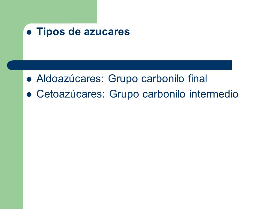 Tipos de azucares Aldoazúcares: Grupo carbonilo final Cetoazúcares: Grupo carbonilo intermedio