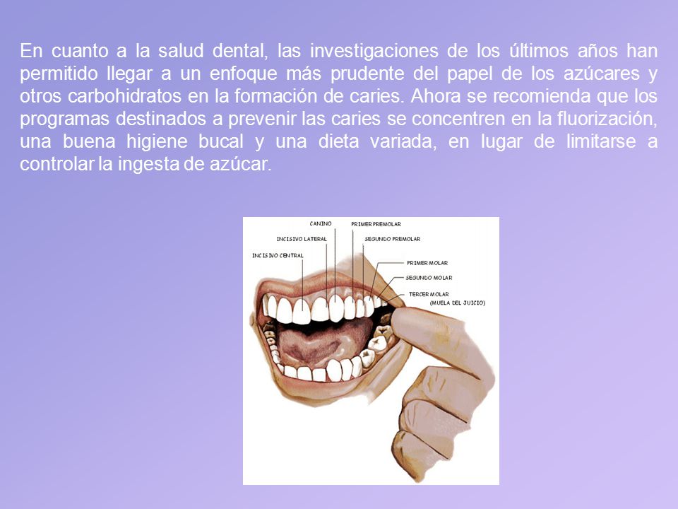 En cuanto a la salud dental, las investigaciones de los últimos años han permitido llegar a un enfoque más prudente del papel de los azúcares y otros carbohidratos en la formación de caries.