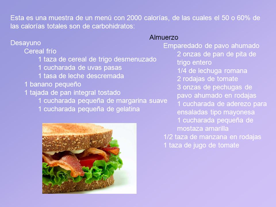 Esta es una muestra de un menú con 2000 calorías, de las cuales el 50 o 60% de las calorías totales son de carbohidratos: