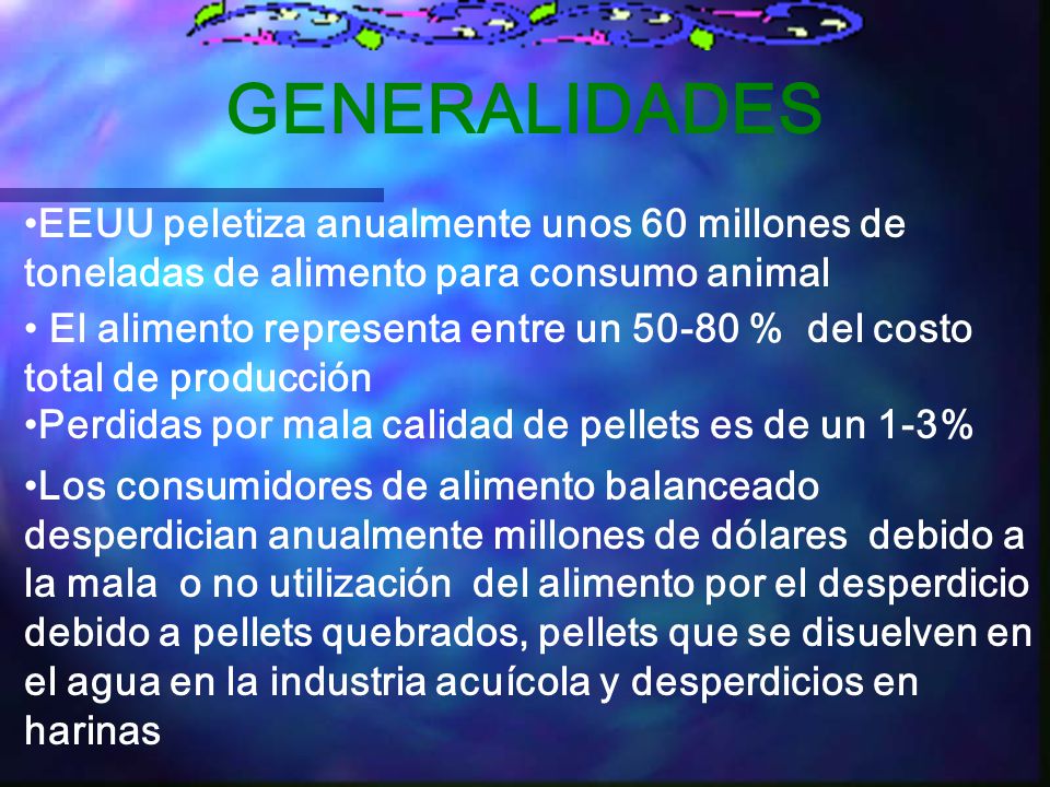 GENERALIDADES EEUU peletiza anualmente unos 60 millones de toneladas de alimento para consumo animal.