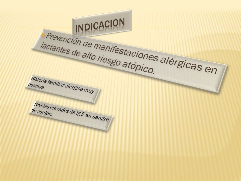 INDICACION Prevención de manifestaciones alérgicas en lactantes de alto riesgo atópico. Historia familiar alérgica muy positiva.