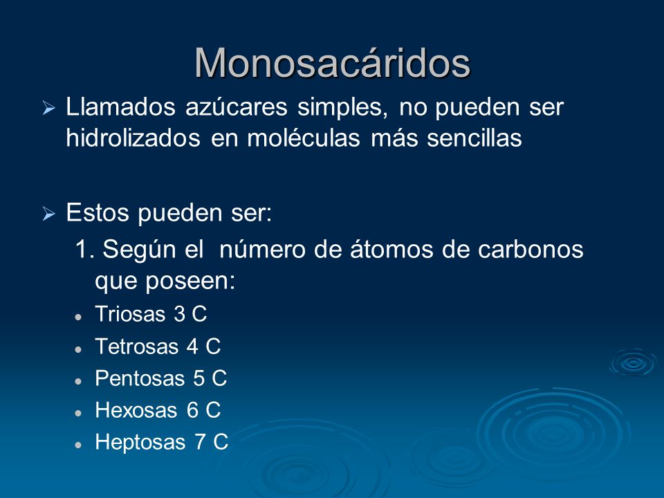 Monosacáridos Llamados azúcares simples, no pueden ser hidrolizados en moléculas más sencillas. Estos pueden ser: