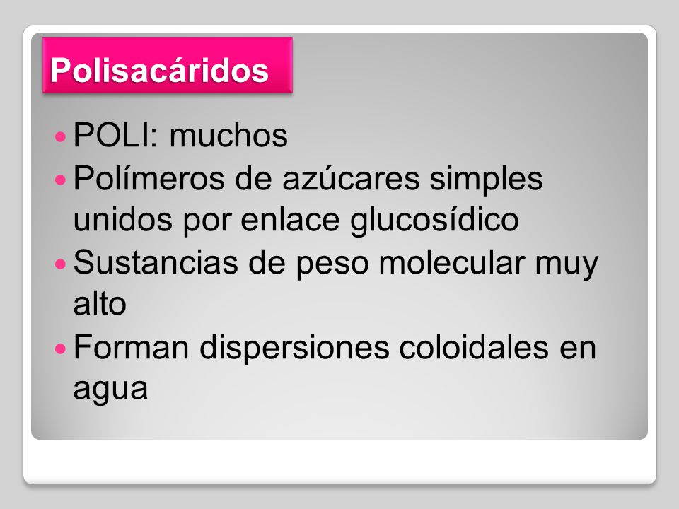Polisacáridos POLI: muchos. Polímeros de azúcares simples unidos por enlace glucosídico. Sustancias de peso molecular muy alto.
