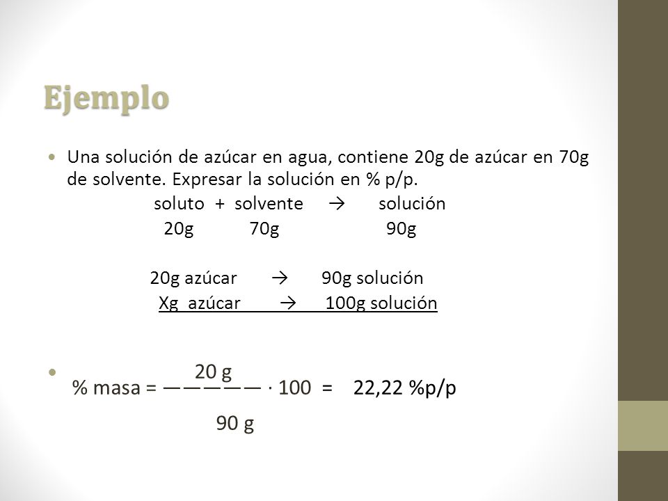 Ejemplo 20 g % masa = ————— · 100 = 22,22 %p/p 90 g