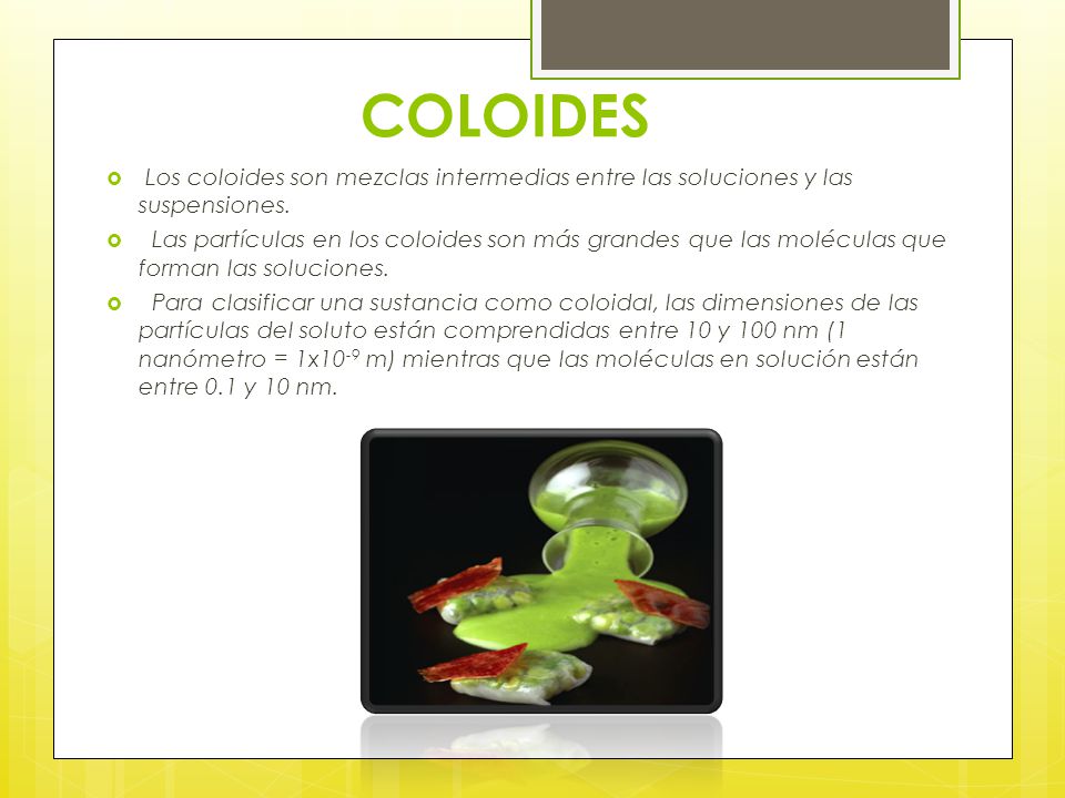 COLOIDES Los coloides son mezclas intermedias entre las soluciones y las suspensiones.