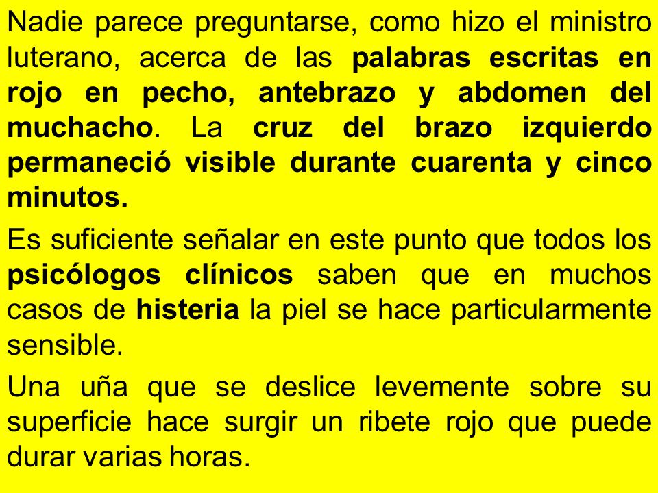 Nadie parece preguntarse, como hizo el ministro luterano, acerca de las palabras escritas en rojo en pecho, ante­brazo y abdomen del muchacho. La cruz del brazo izquierdo permaneció visible durante cuarenta y cinco mi­nutos.