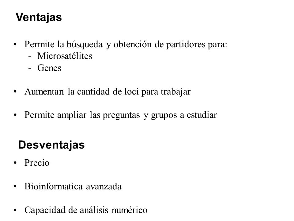 Ventajas Permite la búsqueda y obtención de partidores para: Microsatélites. Genes. Aumentan la cantidad de loci para trabajar.