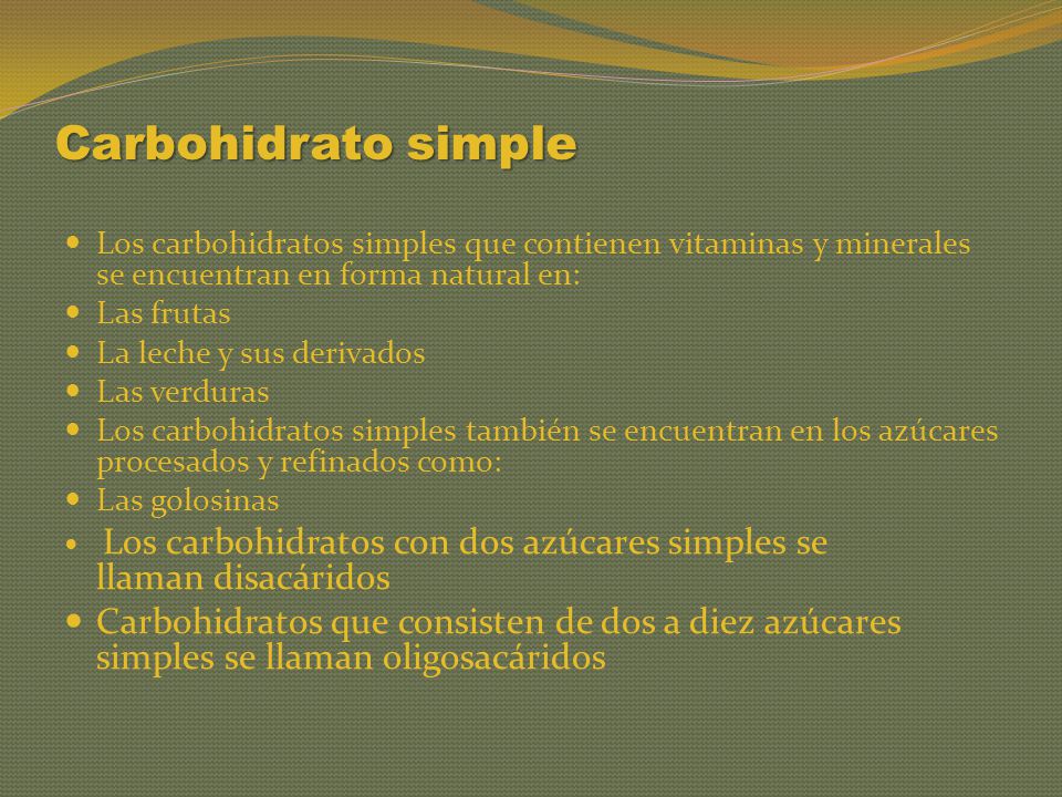 Carbohidrato simple Los carbohidratos simples que contienen vitaminas y minerales se encuentran en forma natural en: