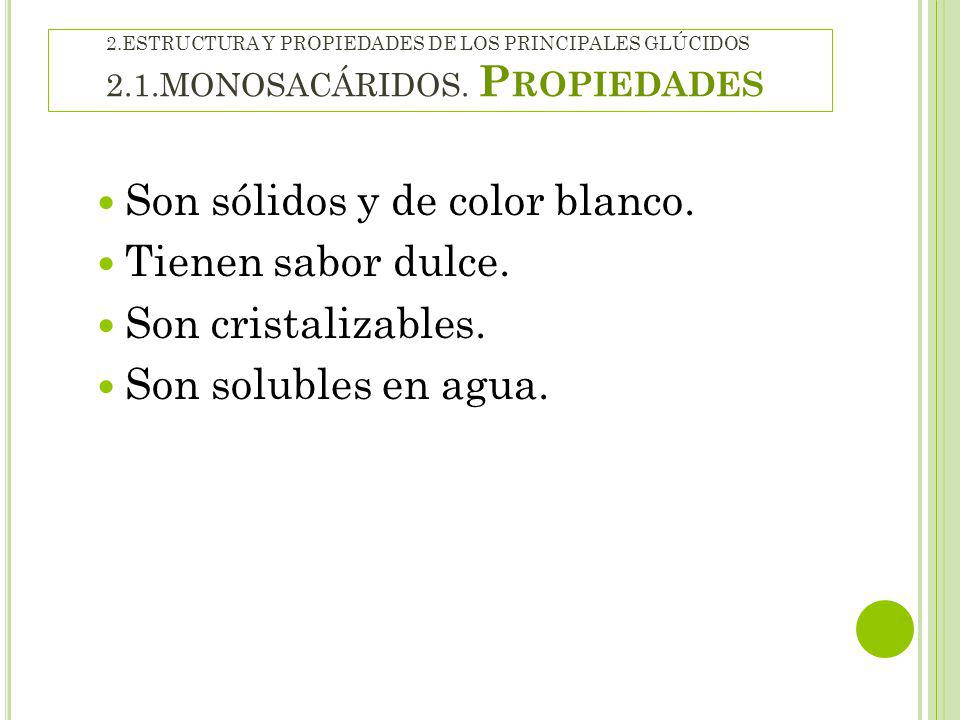 Son sólidos y de color blanco. Tienen sabor dulce. Son cristalizables.