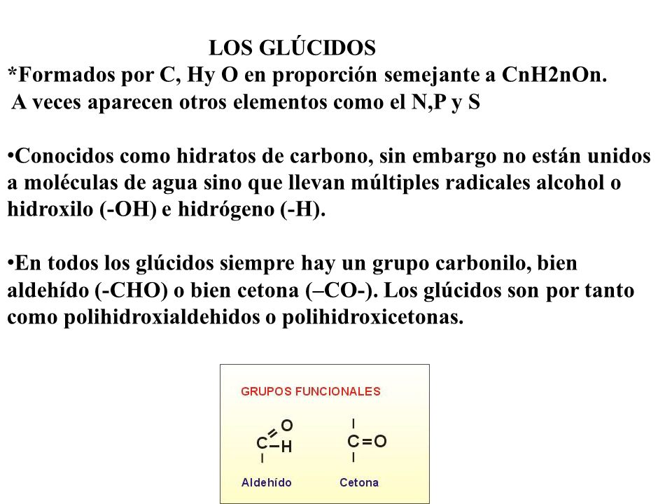 LOS GLÚCIDOS *Formados por C, Hy O en proporción semejante a CnH2nOn. A veces aparecen otros elementos como el N,P y S.