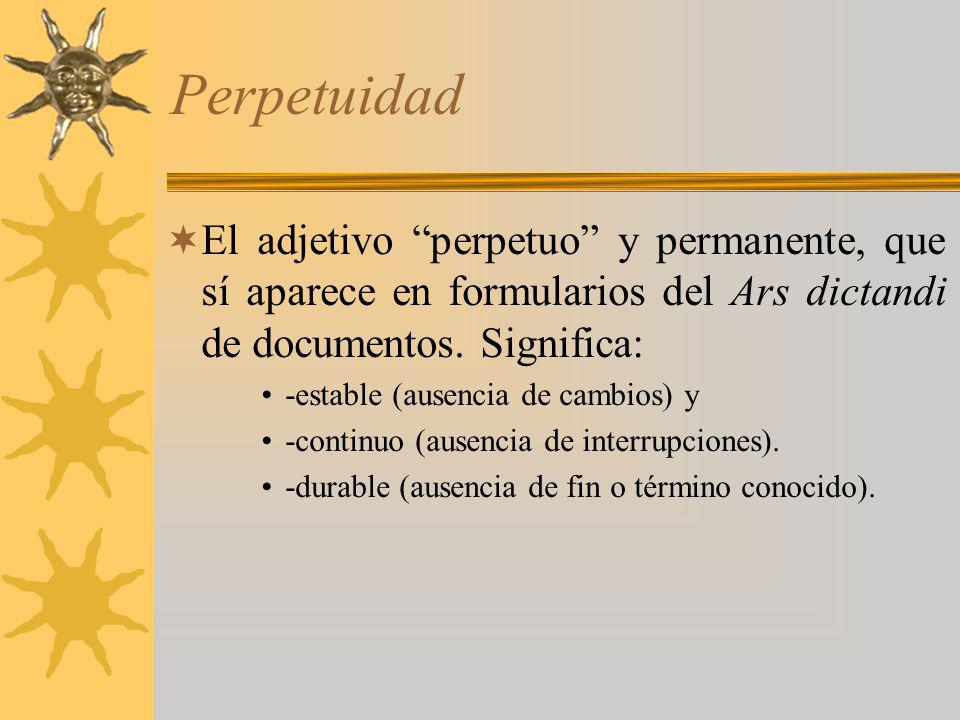 Perpetuidad El adjetivo perpetuo y permanente, que sí aparece en formularios del Ars dictandi de documentos. Significa: