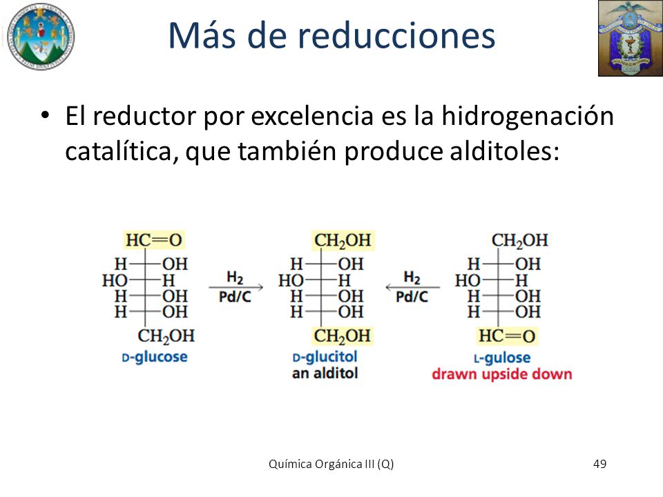 Más de reducciones El reductor por excelencia es la hidrogenación catalítica, que también produce alditoles: