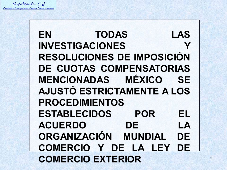 EN TODAS LAS INVESTIGACIONES Y RESOLUCIONES DE IMPOSICIÓN DE CUOTAS COMPENSATORIAS MENCIONADAS MÉXICO SE AJUSTÓ ESTRICTAMENTE A LOS PROCEDIMIENTOS ESTABLECIDOS POR EL ACUERDO DE LA ORGANIZACIÓN MUNDIAL DE COMERCIO Y DE LA LEY DE COMERCIO EXTERIOR